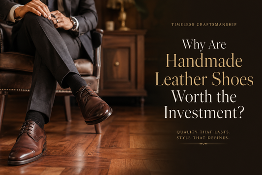 Why Are Handmade Leather Shoes Worth the Investment?