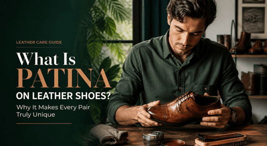 What Is Patina on Leather Shoes? Why It Makes Every Pair Truly Unique
